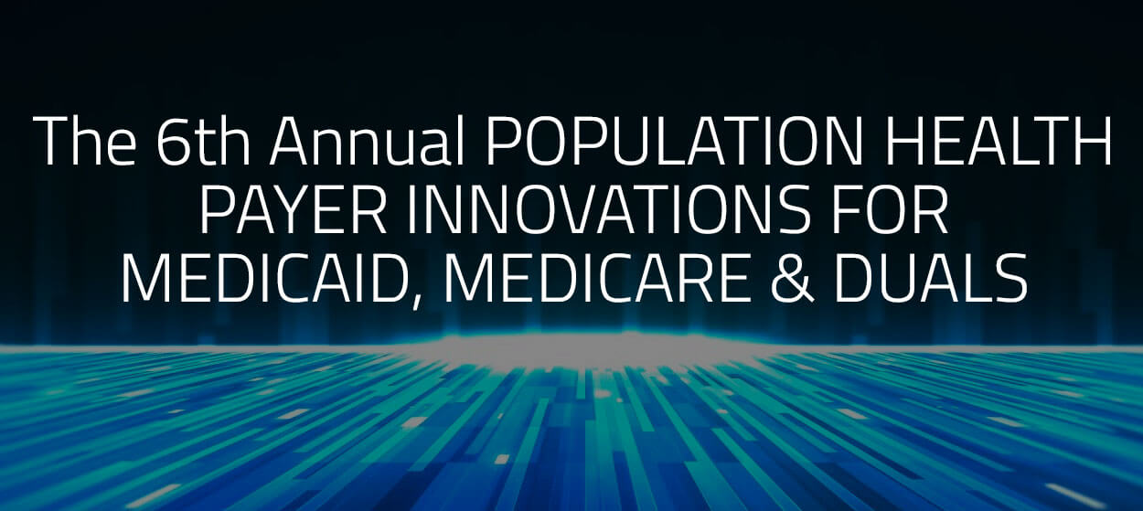 6th-Annual-Pop-Health-Payer-Innovations 6th Annual Population Health Payer Innovations for Medicaid, Medicare & Duals